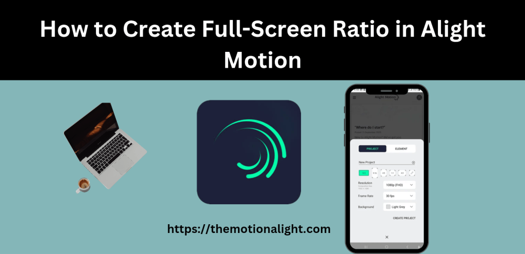 How to Create Full-Screen & Aspect Ratio in Alight Motion! 2 Alight Motion full-screen ratio setup with logo, laptop, and phone project settings.